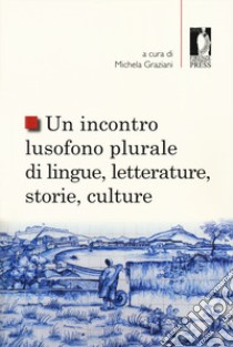 Un incontro lusofono plurale di lingue, letterature, storie, culture libro di Graziani M. (cur.)