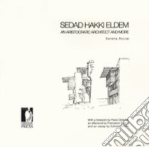 Sedad Hakki Eldem. An aristocratic architect and more libro di Acciai Serena