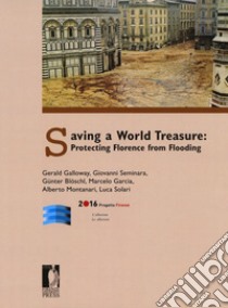 Saving a world treasure: protecting Florence from flood libro di Galloway Gerald; Seminara Giovanni; Blöschl Günter