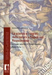 La scienza e i segreti della natura a Napoli nel Rinascimento. La magia naturale di Giovan Battista Della Porta libro di Verardi Donato