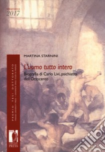 L'uomo tutto interno. Biografia di Carlo Livi, psichiatra dell'Ottocento libro di Starnini Martina