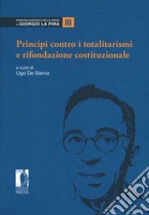 Principi contro i totalitarismi e rifondazione costituzionale. Vol. 3 libro di De Siervo U. (cur.)