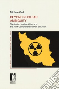 Beyond nuclear ambiguity. The Iranian nuclear crisis and the joint comprehensive plan of action libro di Gerli Michele