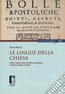 Le lingue della Chiesa. Latino e volgare nella normativa ecclesiastica in Italia tra Cinque e Seicento libro di Manzi Silvia