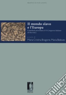 Il mondo slavo e l'Europa. Contributi presentati al VI Congresso Italiano di Slavistica (Torino, 28-30 settembre 2016) libro di Bidovec M. C. (cur.); Bragone M. C. (cur.)