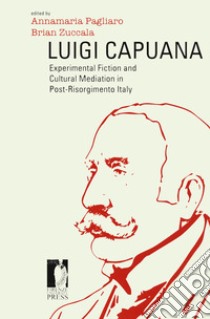 Luigi Capuana. Experimental fiction and cultural mediation in Post-Risorgimento Italy libro di Pagliaro A. (cur.); Zuccala B. (cur.)