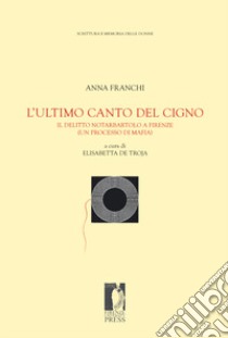 L'ultimo canto del cigno. Il delitto Notarbartolo a Firenze (un processo di mafia) libro di Franchi Anna; De Troja E. (cur.)