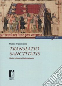 Translatio sanctitatis. I furti di reliquie nell'Italia medievale libro di Papasidero Marco