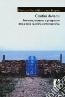 Confini di-versi. Frontiere, orizzonti e prospettive della poesia italofona contemporanea libro di Pisanelli Flaviano; Toppan Laura