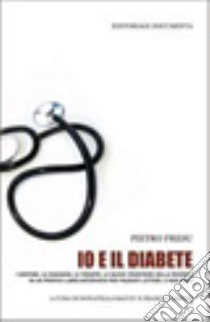 Io e il diabete. I sintomi, la diagnosi, le terapie, le nuove frontiere della ricerca in un pratico libro-intervista per pazienti lettori, e non solo libro di Fresu Pietro; Bacciu D. (cur.); Campesi F. (cur.)