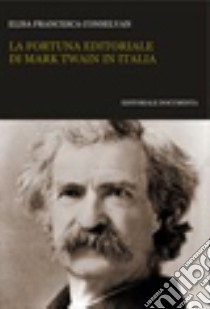 La fortuna editoriale di Mark Twain in Italia libro di Conselvan Elisa F.