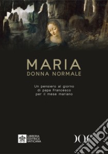 Maria donna normale. Un pensiero al giorno di Papa Francesco per il mese Mariano. Ediz. ad alta leggibilità libro di Francesco (Jorge Mario Bergoglio)