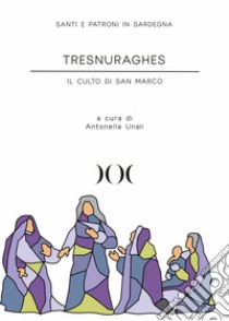 Tresnuraghes. Il culto di San Marco libro di Unali A. (cur.)