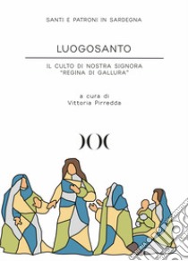 Luogosanto. Il culto di Nostra Signora «Regina di Gallura» libro di Piredda V. (cur.)