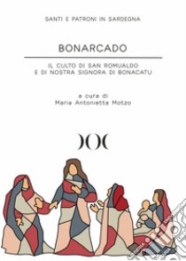 Bonarcado. Il culto di San Romualdo e di Nostra Signora di Bonacatu libro di Motzo Maria Antonietta