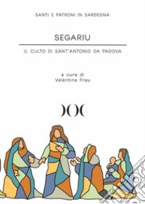 Segariu. Il culto di Sant'Antonio da Padova libro di Frau V. (cur.)