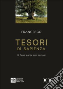 Tesori di sapienza. Il Papa parla agli anziani. Ediz. ad alta leggibilità libro di Francesco (Jorge Mario Bergoglio)