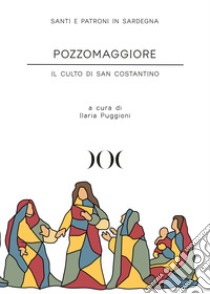 Pozzomaggiore. Il culto di San Costantino libro di Puggioni I. (cur.)