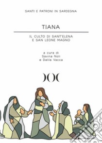 Tiana. Il culto di Sant'Elena e San Leone Magno libro di Noli S. (cur.); Vacca D. (cur.)