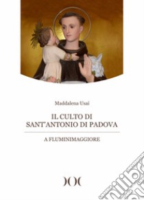 Il culto di Sant'Antonio di Padova a Fluminimaggiore libro di Usai Maddalena