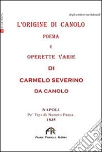 L'origine di Canolo. Poema e operette varie libro di Severino Carmelo G.