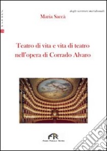 Teatro di vita e vita di teatro nell'opera di Corrado Alvaro libro di Saccà Maria