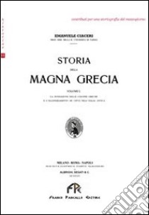 Storia della Magna Grecia. Vol. 1: La fondazione delle colonie greche e l'ellenizzamento di città nell'Italia antica libro di Ciaceri Emanuele