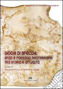 Giochi di specchi. Spazi e paesaggi mediterranei tra storia e attualità libro di Conti S. (cur.); Macrì G. F. (cur.)