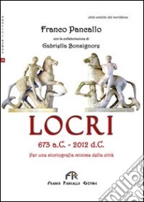 Locri 673 a. C.-2012 d. C. Per una storiografia minima della città libro di Pancallo Franco; Bonsignore G. (cur.)