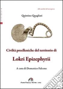 Civiltà preelleniche del territorio di Lokri Epizephyrii libro di Quagliati Quintino; Falcone D. (cur.)