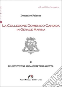 La collezione Domenico Candida in Gerace Marina. Vol. 2 libro di Falcone Domenico