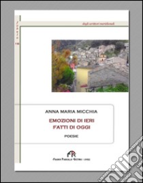 Emozioni di ieri. Fatti di oggi libro di Micchia Anna M.