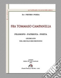 Fra Tommaso Campanella. Filosofo, patriota, poeta giudicato nel secolo decimonono (rist. anast. 1994) libro di Pozza Pietro