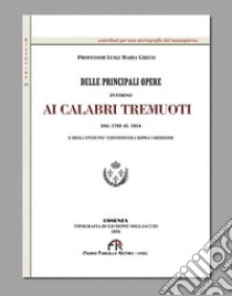 Delle principali opere intorno ai calabri tremuoti dal 1783 al 1854 e degli studi più convenevoli sopra i medesimi (rist. anast. Cosenza, 1856) libro di Greco Luigi Maria