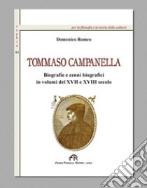 Tommaso Campanella. Biografie e cenni biografici in volumi del XVII e XVIII secolo libro di Romeo Domenico