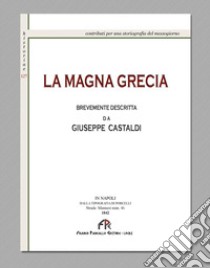 La magna Grecia brevemente descritta (rist. anast. Napoli, 1842). Ediz. in facsimile libro di Castaldi Giuseppe