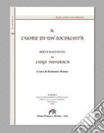 Il cuore di un socialista (rist. anast. Napoli, 1882). Ediz. integrale libro di Misuraca Luigi; Romeo D. (cur.)