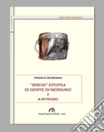 «Breve» epopea di gente di nessuno. Ediz. integrale. Vol. 2: A ritroso libro di Giordano Franco