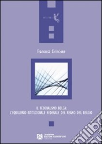 Il federalismo belga: l'equilibrio istituzionale federale del Regno del Belgio libro di Cirincione Francesco