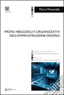 Profili negoziali e organizzativi dell'amministrazione digitale libro di Mancarella Marco