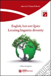 English, but not quite. Locating linguistic diversity libro di Palusci Oriana