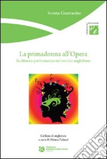 La primadonna all'Opera. Scrittura e performance nel mondo anglofono libro di Guarracino Serena