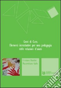 Gesti di cura. Elementi introduttivi per una pedagogia delle relazioni d'aiuto libro di Bandini Cristiana; Gallo Massimiliano