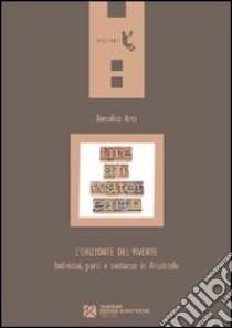 L'orizzonte del vivente. Individui, parti e sostanze in Aristotele libro di Arci Annalisa