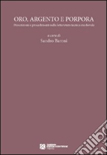 Oro, argento e porpora. Prescrizioni e procedimenti nella letteratura tecnica medievale libro di Baroni S. (cur.)