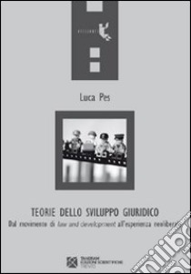 Teorie dello sviluppo giuridico. Dal movimento di «law and development» all'esperienza neoliberale libro di Pes Luca