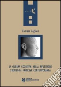 La guerra cognitiva nella riflessione strategica francese contemporanea libro di Gagliano Giuseppe