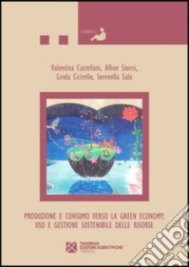 Produzione e consumo verso la green economy. Uso e gestione sostenibile delle risorse libro