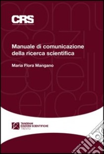 Manuale di comunicazione della ricerca scientifica libro di Mangano M. Flora