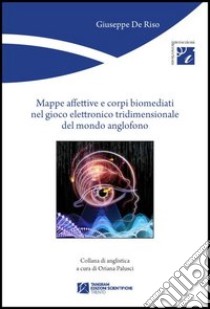 Mappe affettive e corpi biomediati nel gioco elettronico tridimensionale del mondo anglofono libro di De Riso Giuseppe